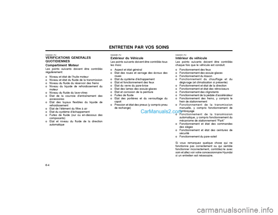 Hyundai Matrix 2003 Manuel du propriétaire (in French) ENTRETIEN PAR VOS SOINS
6-4 SG020A1-FU VERIFICATIONS GENERALES QUOTIDIENNES Compartiment Moteur Les points suivants doivent être contrôlés
régulièrement:
o Niveau et état de l’huile moteur
o Hyundai Matrix 2003 Manuel du propriétaire (in French) ENTRETIEN PAR VOS SOINS
6-4 SG020A1-FU VERIFICATIONS GENERALES QUOTIDIENNES Compartiment Moteur Les points suivants doivent être contrôlés
régulièrement:
o Niveau et état de l’huile moteur
o