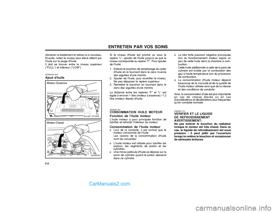 Hyundai Matrix 2003 Manuel du propriétaire (in French) ENTRETIEN PAR VOS SOINS
6-6 SG050A1-FU VERIFIER ET LE LIQUIDE DE REFROIDISSEMENT AVERTISSEMENT: Ne pas enlever le bouchon du radiateurlorsque le moteur est trés chaud. Dans cecas, le liquide de refro Hyundai Matrix 2003 Manuel du propriétaire (in French) ENTRETIEN PAR VOS SOINS
6-6 SG050A1-FU VERIFIER ET LE LIQUIDE DE REFROIDISSEMENT AVERTISSEMENT: Ne pas enlever le bouchon du radiateurlorsque le moteur est trés chaud. Dans cecas, le liquide de refro
