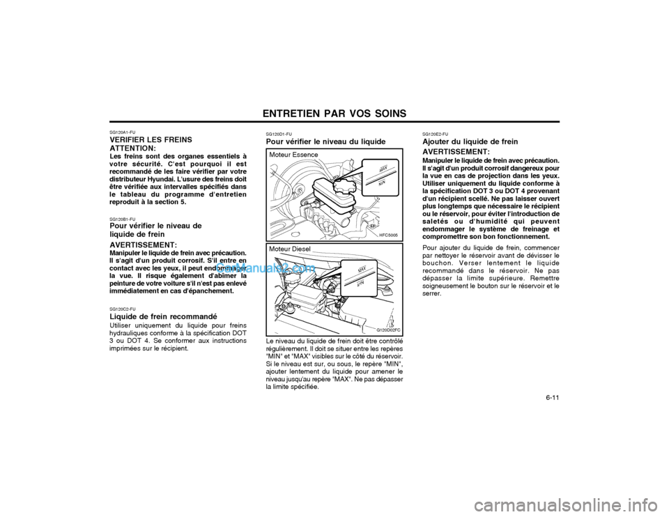 Hyundai Matrix 2003 Manuel du propriétaire (in French) ENTRETIEN PAR VOS SOINS 6-11
SG120C2-FU Liquide de frein recommandéUtiliser uniquement du liquide pour freins
hydrauliques conforme à la spécification DOT 3 ou DOT 4. Se conformer aux instructions Hyundai Matrix 2003 Manuel du propriétaire (in French) ENTRETIEN PAR VOS SOINS 6-11
SG120C2-FU Liquide de frein recommandéUtiliser uniquement du liquide pour freins
hydrauliques conforme à la spécification DOT 3 ou DOT 4. Se conformer aux instructions