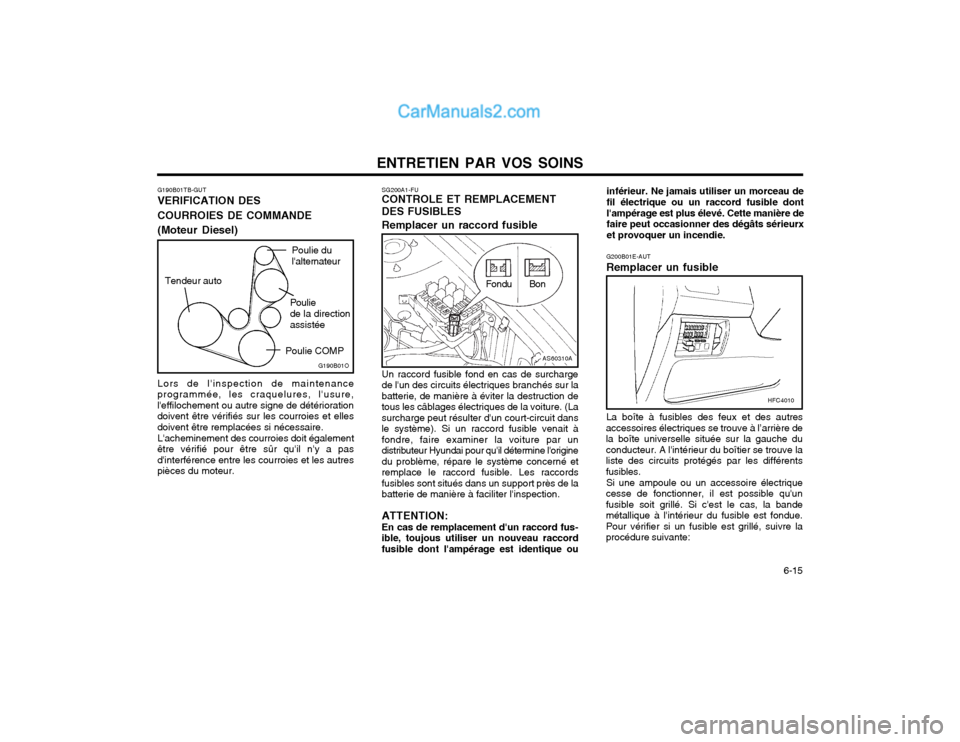 Hyundai Matrix 2003 Manuel du propriétaire (in French) ENTRETIEN PAR VOS SOINS 6-15
SG200A1-FU CONTROLE ET REMPLACEMENT DES FUSIBLES Remplacer un raccord fusible Un raccord fusible fond en cas de surcharge de lun des circuits électriques branchés sur Hyundai Matrix 2003 Manuel du propriétaire (in French) ENTRETIEN PAR VOS SOINS 6-15
SG200A1-FU CONTROLE ET REMPLACEMENT DES FUSIBLES Remplacer un raccord fusible Un raccord fusible fond en cas de surcharge de lun des circuits électriques branchés sur