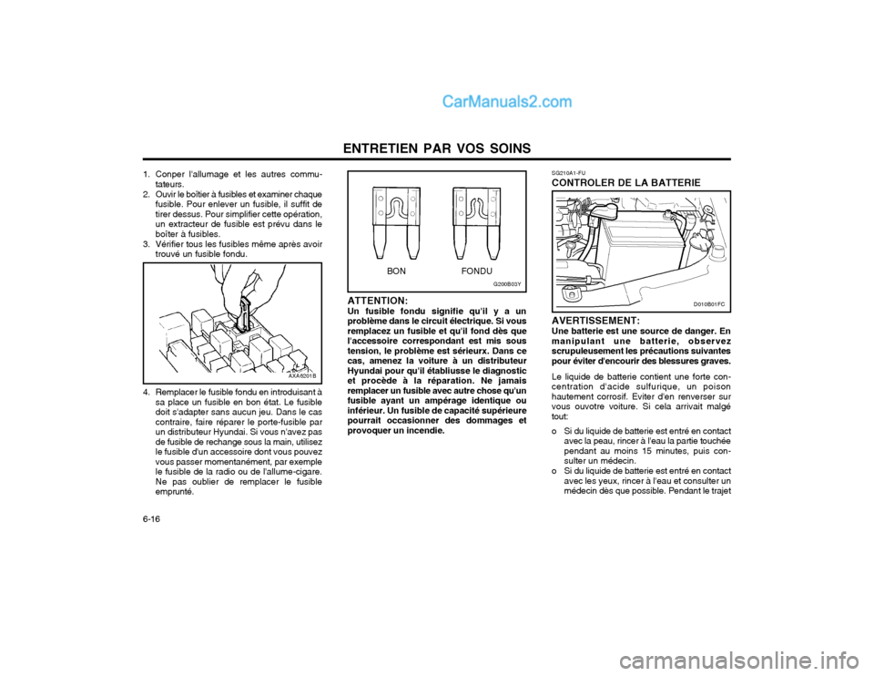 Hyundai Matrix 2003 Manuel du propriétaire (in French) ENTRETIEN PAR VOS SOINS
6-16 SG210A1-FU CONTROLER DE LA BATTERIE AVERTISSEMENT: Une batterie est une source de danger. En manipulant une batterie, observezscrupuleusement les précautions suivantespou Hyundai Matrix 2003 Manuel du propriétaire (in French) ENTRETIEN PAR VOS SOINS
6-16 SG210A1-FU CONTROLER DE LA BATTERIE AVERTISSEMENT: Une batterie est une source de danger. En manipulant une batterie, observezscrupuleusement les précautions suivantespou