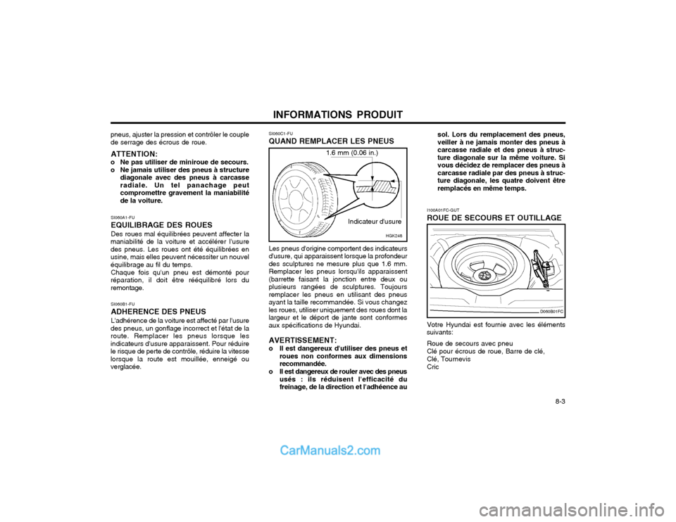 Hyundai Matrix 2003 Manuel du propriétaire (in French) INFORMATIONS PRODUIT 8-3
pneus, ajuster la pression et contrôler le couple de serrage des écrous de roue.
ATTENTION:
o Ne pas utiliser de miniroue de secours.
o Ne jamais utiliser des pneus à str Hyundai Matrix 2003 Manuel du propriétaire (in French) INFORMATIONS PRODUIT 8-3
pneus, ajuster la pression et contrôler le couple de serrage des écrous de roue.
ATTENTION:
o Ne pas utiliser de miniroue de secours.
o Ne jamais utiliser des pneus à str