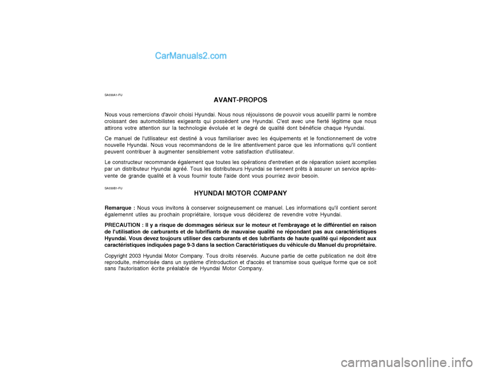 Hyundai Matrix 2003  Manuel du propriétaire (in French) SA030A1-FUAVANT-PROPOS
Nous vous remercions davoir choisi Hyundai. Nous nous réjouissons de pouvoir vous acueillir parmi le nombre
croissant des automobilistes exigeants qui possèdent une Hyundai. 