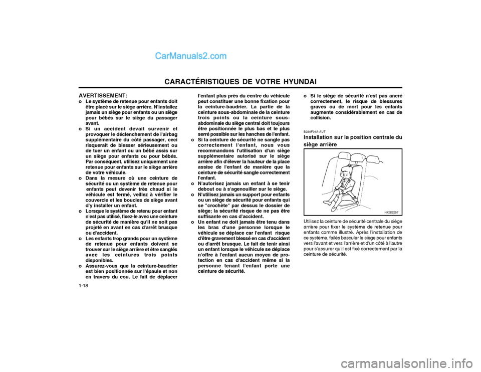 Hyundai Matrix 2003 Manuel du propriétaire (in French) CARACTÉRISTIQUES DE VOTRE HYUNDAI
1-18 AVERTISSEMENT:
o Le système de retenue pour enfants doit être placé sur le siège arrière. Ninstallez jamais un siège pour enfants ou un siègepour bébé Hyundai Matrix 2003 Manuel du propriétaire (in French) CARACTÉRISTIQUES DE VOTRE HYUNDAI
1-18 AVERTISSEMENT:
o Le système de retenue pour enfants doit être placé sur le siège arrière. Ninstallez jamais un siège pour enfants ou un siègepour bébé