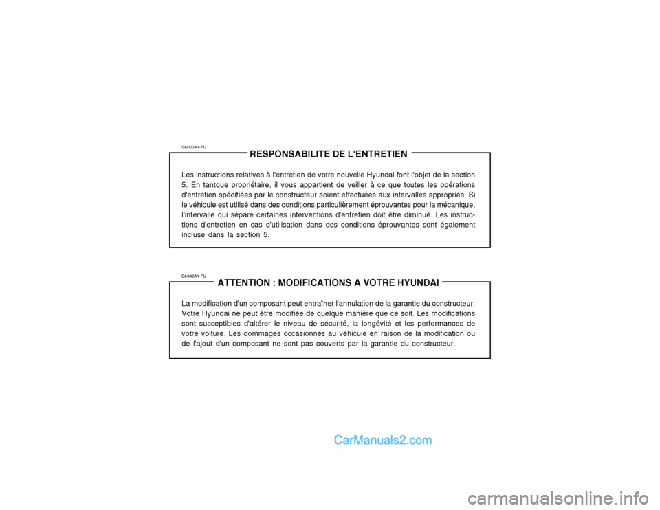 Hyundai Matrix 2003  Manuel du propriétaire (in French) SA020A1-FURESPONSABILITE DE LENTRETIEN
Les instructions relatives à lentretien de votre nouvelle Hyundai font lobjet de la section 5. En tantque propriétaire, il vous appartient de veiller à ce 