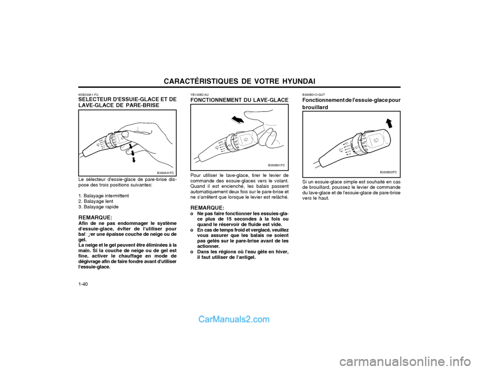 Hyundai Matrix 2003 Manuel du propriétaire (in French) CARACTÉRISTIQUES DE VOTRE HYUNDAI
1-40 6SB230A1-FU SELECTEUR DESSUIE-GLACE ET DE
LAVE-GLACE DE PARE-BRISE
Le sélecteur dessie-glace de pare-brise dis-
pose des trois positions suivantes: 1. Balaya Hyundai Matrix 2003 Manuel du propriétaire (in French) CARACTÉRISTIQUES DE VOTRE HYUNDAI
1-40 6SB230A1-FU SELECTEUR DESSUIE-GLACE ET DE
LAVE-GLACE DE PARE-BRISE
Le sélecteur dessie-glace de pare-brise dis-
pose des trois positions suivantes: 1. Balaya
