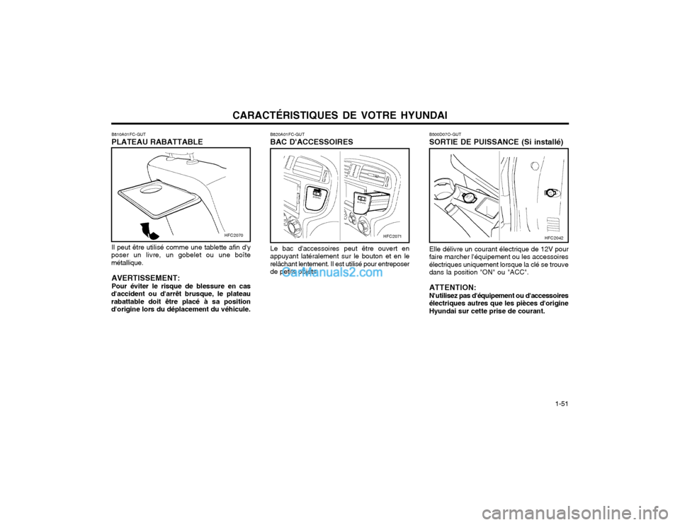 Hyundai Matrix 2003 Manuel du propriétaire (in French) CARACTÉRISTIQUES DE VOTRE HYUNDAI 1-51
B820A01FC-GUT BAC DACCESSOIRES
HFC2071
Le bac daccessoires peut être ouvert en appuyant latéralement sur le bouton et en lerelâchant lentement. Il est uti Hyundai Matrix 2003 Manuel du propriétaire (in French) CARACTÉRISTIQUES DE VOTRE HYUNDAI 1-51
B820A01FC-GUT BAC DACCESSOIRES
HFC2071
Le bac daccessoires peut être ouvert en appuyant latéralement sur le bouton et en lerelâchant lentement. Il est uti