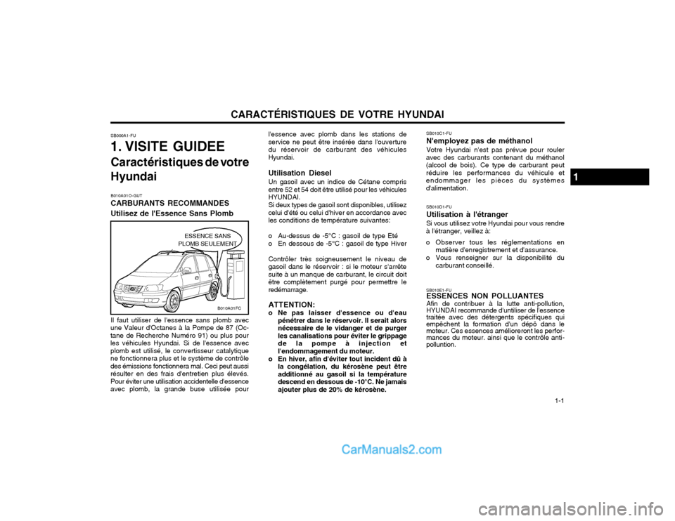 Hyundai Matrix 2003 Manuel du propriétaire (in French) CARACTÉRISTIQUES DE VOTRE HYUNDAI 1-1
B010A01O-GUT CARBURANTS RECOMMANDES Utilisez de lEssence Sans Plomblessence avec plomb dans les stations de service ne peut être insérée dans louverturedu Hyundai Matrix 2003 Manuel du propriétaire (in French) CARACTÉRISTIQUES DE VOTRE HYUNDAI 1-1
B010A01O-GUT CARBURANTS RECOMMANDES Utilisez de lEssence Sans Plomblessence avec plomb dans les stations de service ne peut être insérée dans louverturedu