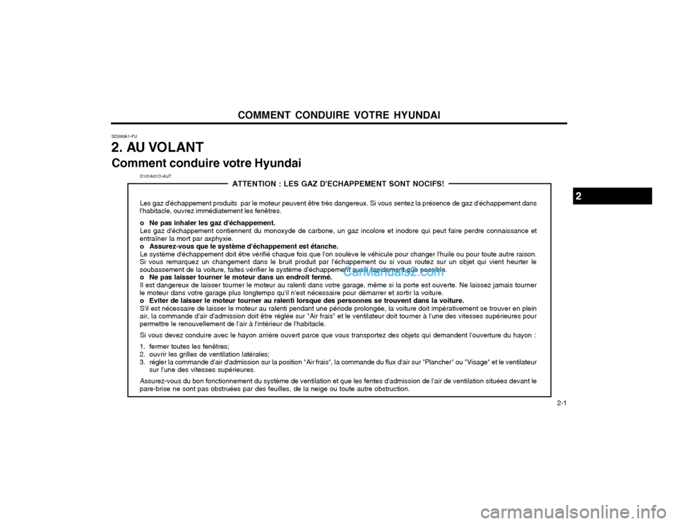 Hyundai Matrix 2003 Manuel du propriétaire (in French) COMMENT CONDUIRE VOTRE HYUNDAI 2-1
SC000A1-FU
2. AU VOLANT
Comment conduire votre Hyundai
2
C101A01O-AUT ATTENTION : LES GAZ DECHAPPEMENT SONT NOCIFS!
Les gaz déchappement produits par le moteur Hyundai Matrix 2003 Manuel du propriétaire (in French) COMMENT CONDUIRE VOTRE HYUNDAI 2-1
SC000A1-FU
2. AU VOLANT
Comment conduire votre Hyundai
2
C101A01O-AUT ATTENTION : LES GAZ DECHAPPEMENT SONT NOCIFS!
Les gaz déchappement produits par le moteur