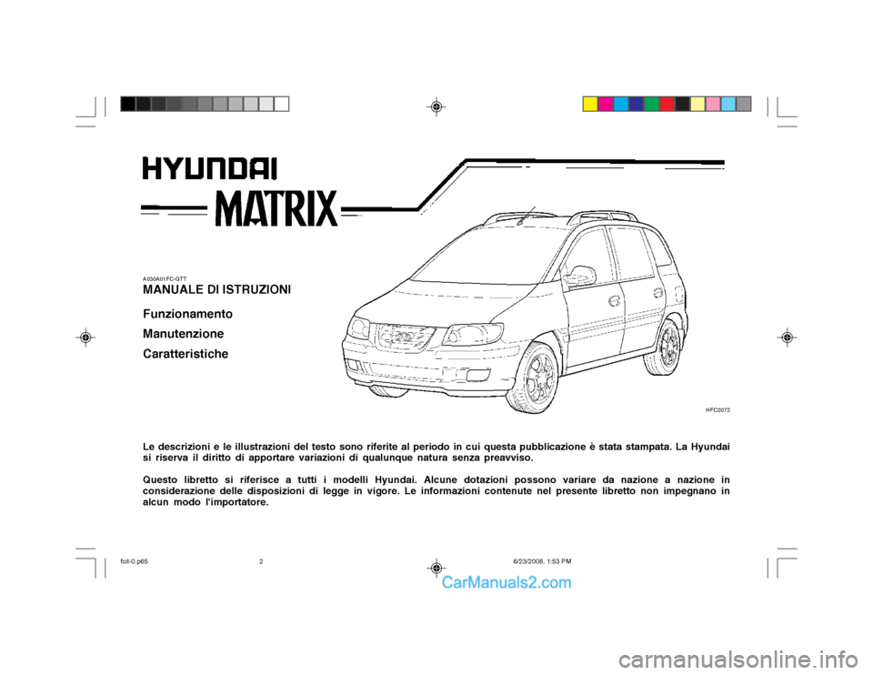 Hyundai Matrix 2003  Manuale del proprietario (in Italian) A030A01FC-GTT MANUALE DI ISTRUZIONI Funzionamento Manutenzione Caratteristiche Le descrizioni e le illustrazioni del testo sono riferite al periodo in cui questa pubblicazione è stata stampata. La Hy
