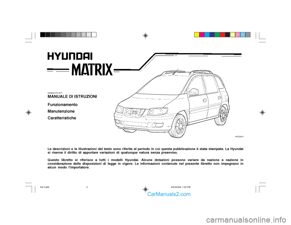 Hyundai Matrix 2003 Manuale del proprietario (in Italian) A030A01FC-GTT MANUALE DI ISTRUZIONI Funzionamento Manutenzione Caratteristiche Le descrizioni e le illustrazioni del testo sono riferite al periodo in cui questa pubblicazione è stata stampata. La Hy Hyundai Matrix 2003 Manuale del proprietario (in Italian) A030A01FC-GTT MANUALE DI ISTRUZIONI Funzionamento Manutenzione Caratteristiche Le descrizioni e le illustrazioni del testo sono riferite al periodo in cui questa pubblicazione è stata stampata. La Hy