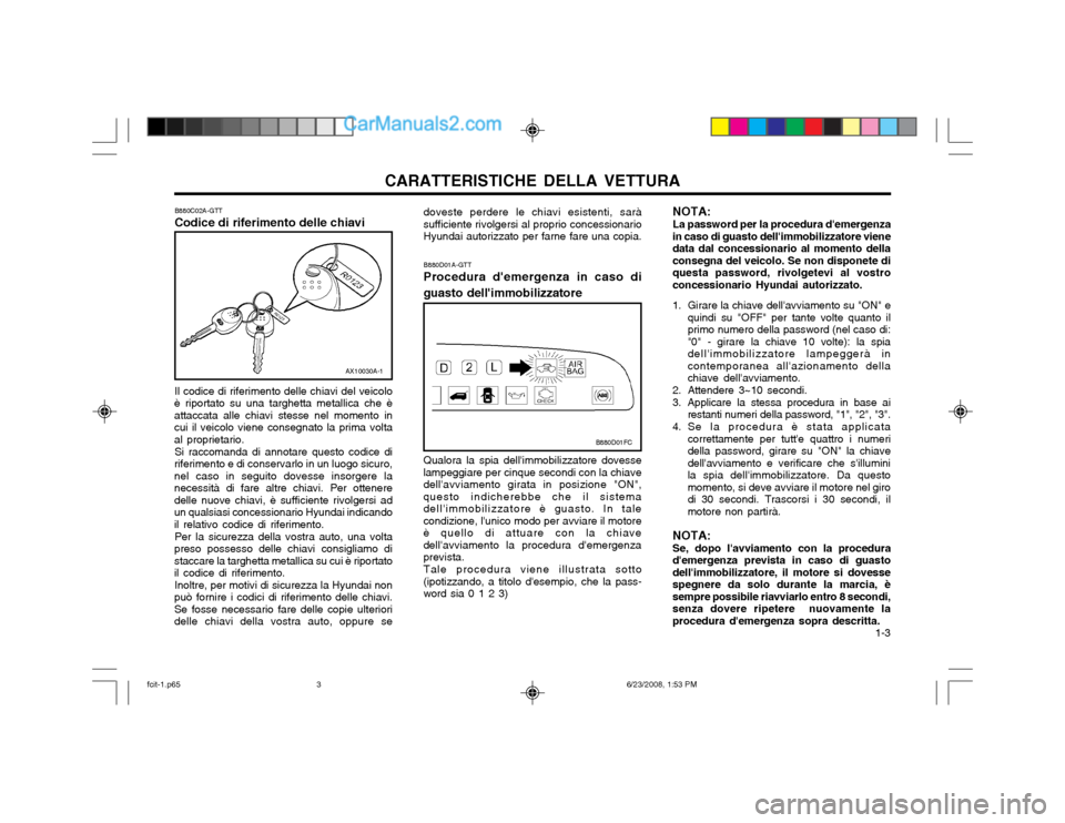 Hyundai Matrix 2003 Manuale del proprietario (in Italian) CARATTERISTICHE DELLA VETTURA 1-3
doveste perdere le chiavi esistenti, sarà sufficiente rivolgersi al proprio concessionarioHyundai autorizzato per farne fare una copia.
B880D01FC
B880D01A-GTT Proce Hyundai Matrix 2003 Manuale del proprietario (in Italian) CARATTERISTICHE DELLA VETTURA 1-3
doveste perdere le chiavi esistenti, sarà sufficiente rivolgersi al proprio concessionarioHyundai autorizzato per farne fare una copia.
B880D01FC
B880D01A-GTT Proce