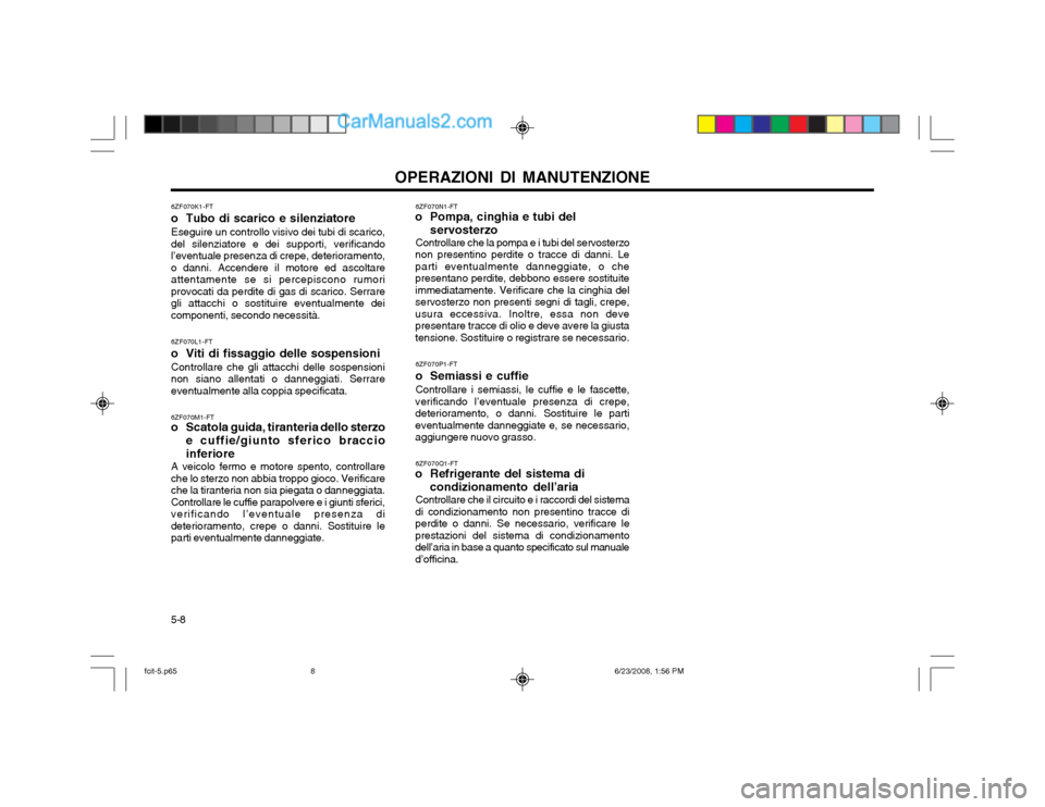Hyundai Matrix 2003  Manuale del proprietario (in Italian) 5-8OPERAZIONI DI MANUTENZIONE
6ZF070N1-FT
o Pompa, cinghia e tubi del
servosterzo
Controllare che la pompa e i tubi del servosterzo
non presentino perdite o tracce di danni. Le parti eventualmente dan