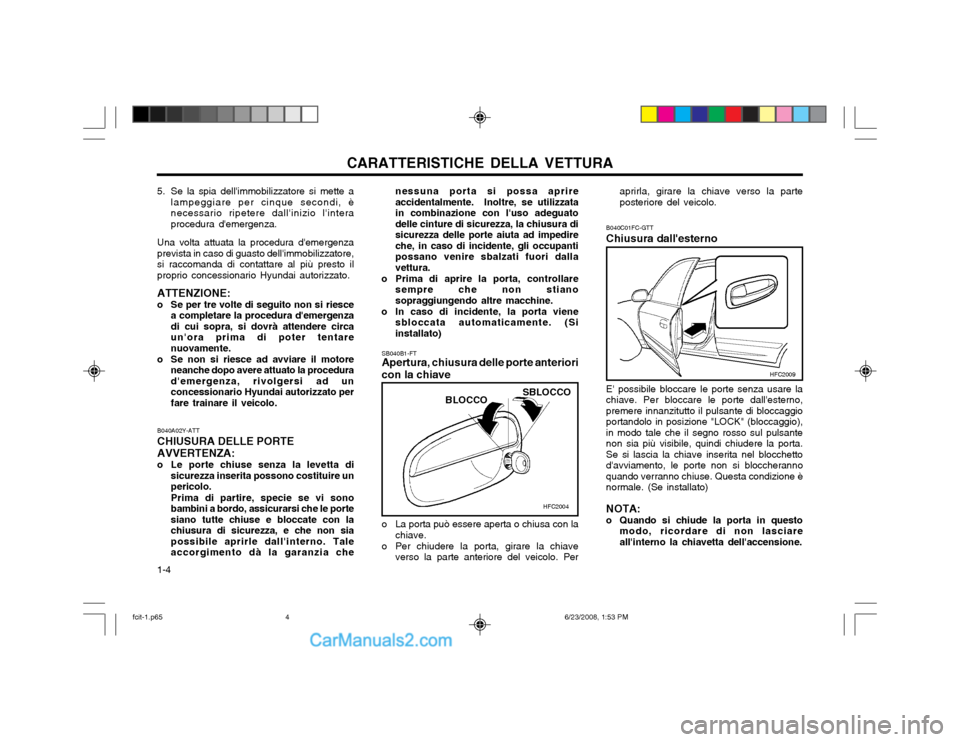 Hyundai Matrix 2003 Manuale del proprietario (in Italian) CARATTERISTICHE DELLA VETTURA
1-4 B040C01FC-GTT Chiusura dallesterno E possibile bloccare le porte senza usare la chiave. Per bloccare le porte dallesterno,premere innanzitutto il pulsante di blocc Hyundai Matrix 2003 Manuale del proprietario (in Italian) CARATTERISTICHE DELLA VETTURA
1-4 B040C01FC-GTT Chiusura dallesterno E possibile bloccare le porte senza usare la chiave. Per bloccare le porte dallesterno,premere innanzitutto il pulsante di blocc