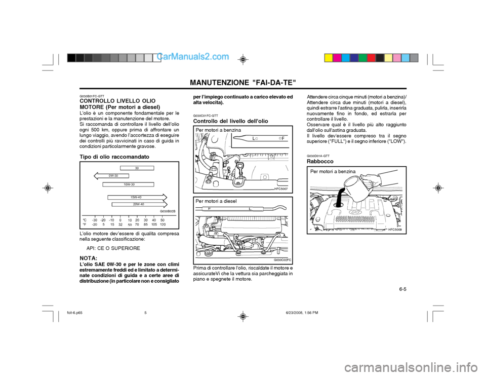 Hyundai Matrix 2003 Manuale del proprietario (in Italian) 6-5
MANUTENZIONE "FAI-DA-TE"
G030C01FC-GTT
Controllo del livello dellolio
G030D01A-GTT
Rabbocco
Prima di controllare lolio, riscaldate il motore e
assicurateVi che la vettura sia parcheggiata in p Hyundai Matrix 2003 Manuale del proprietario (in Italian) 6-5
MANUTENZIONE "FAI-DA-TE"
G030C01FC-GTT
Controllo del livello dellolio
G030D01A-GTT
Rabbocco
Prima di controllare lolio, riscaldate il motore e
assicurateVi che la vettura sia parcheggiata in p