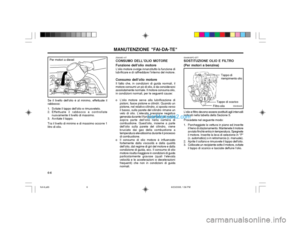 Hyundai Matrix 2003 Manuale del proprietario (in Italian) MANUTENZIONE "FAI-DA-TE"
6-6 G040A03FC-GTT
SOSTITUZIONE OLIO E FILTRO (Per motori a benzina)
ZG030E1-AT
CONSUMO DELL’OLIO MOTOREFunzione dell’olio motore
L’olio motore svolge innanzitutto la fun Hyundai Matrix 2003 Manuale del proprietario (in Italian) MANUTENZIONE "FAI-DA-TE"
6-6 G040A03FC-GTT
SOSTITUZIONE OLIO E FILTRO (Per motori a benzina)
ZG030E1-AT
CONSUMO DELL’OLIO MOTOREFunzione dell’olio motore
L’olio motore svolge innanzitutto la fun