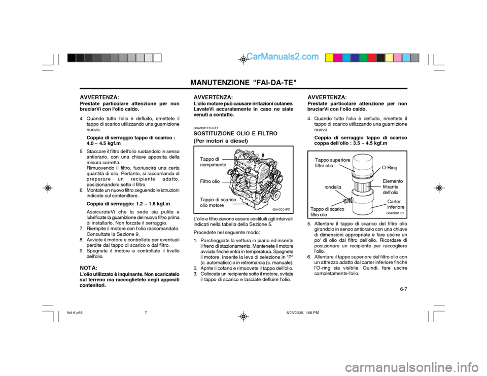 Hyundai Matrix 2003 Manuale del proprietario (in Italian) 6-7
MANUTENZIONE "FAI-DA-TE"
AVVERTENZA: Prestate particolare attenzione per non
bruciarVi con lolio caldo.
4. Quando tutto lolio è defluito, rimettete il tappo di scarico utilizzando una guarni Hyundai Matrix 2003 Manuale del proprietario (in Italian) 6-7
MANUTENZIONE "FAI-DA-TE"
AVVERTENZA: Prestate particolare attenzione per non
bruciarVi con lolio caldo.
4. Quando tutto lolio è defluito, rimettete il tappo di scarico utilizzando una guarni