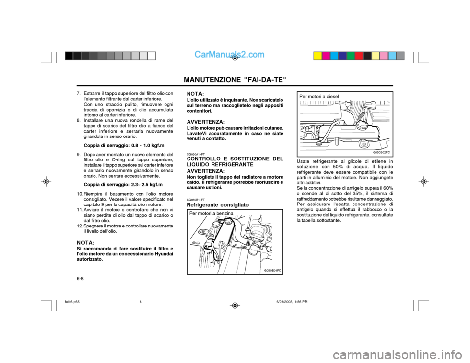 Hyundai Matrix 2003 Manuale del proprietario (in Italian) MANUTENZIONE "FAI-DA-TE"
6-8 Usate refrigerante al glicole di etilene in soluzione con 50% di acqua. Il liquidorefrigerante deve essere compatibile con leparti in alluminio del motore. Non aggiungetea Hyundai Matrix 2003 Manuale del proprietario (in Italian) MANUTENZIONE "FAI-DA-TE"
6-8 Usate refrigerante al glicole di etilene in soluzione con 50% di acqua. Il liquidorefrigerante deve essere compatibile con leparti in alluminio del motore. Non aggiungetea