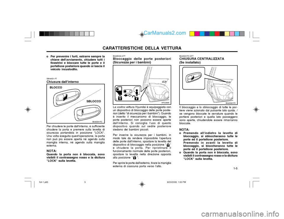 Hyundai Matrix 2003 Manuale del proprietario (in Italian) CARATTERISTICHE DELLA VETTURA 1-5
B040E03A-ATT
Bloccaggio delle porte posteriori (Sicurezza per i bambini)
La vostra vettura Hyundai è equipaggiata con
un dispositivo di bloccaggio delle porte poste Hyundai Matrix 2003 Manuale del proprietario (in Italian) CARATTERISTICHE DELLA VETTURA 1-5
B040E03A-ATT
Bloccaggio delle porte posteriori (Sicurezza per i bambini)
La vostra vettura Hyundai è equipaggiata con
un dispositivo di bloccaggio delle porte poste