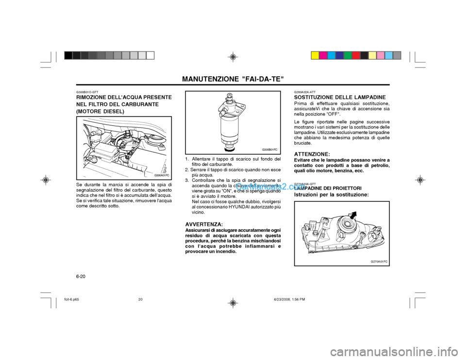 Hyundai Matrix 2003 Manuale del proprietario (in Italian) MANUTENZIONE "FAI-DA-TE"
6-20 G260A02A-ATT
SOSTITUZIONE DELLE LAMPADINE
Prima di effettuare qualsiasi sostituzione, assicurateVi che la chiave di accensione sianella posizione "OFF". Le figure riporta Hyundai Matrix 2003 Manuale del proprietario (in Italian) MANUTENZIONE "FAI-DA-TE"
6-20 G260A02A-ATT
SOSTITUZIONE DELLE LAMPADINE
Prima di effettuare qualsiasi sostituzione, assicurateVi che la chiave di accensione sianella posizione "OFF". Le figure riporta