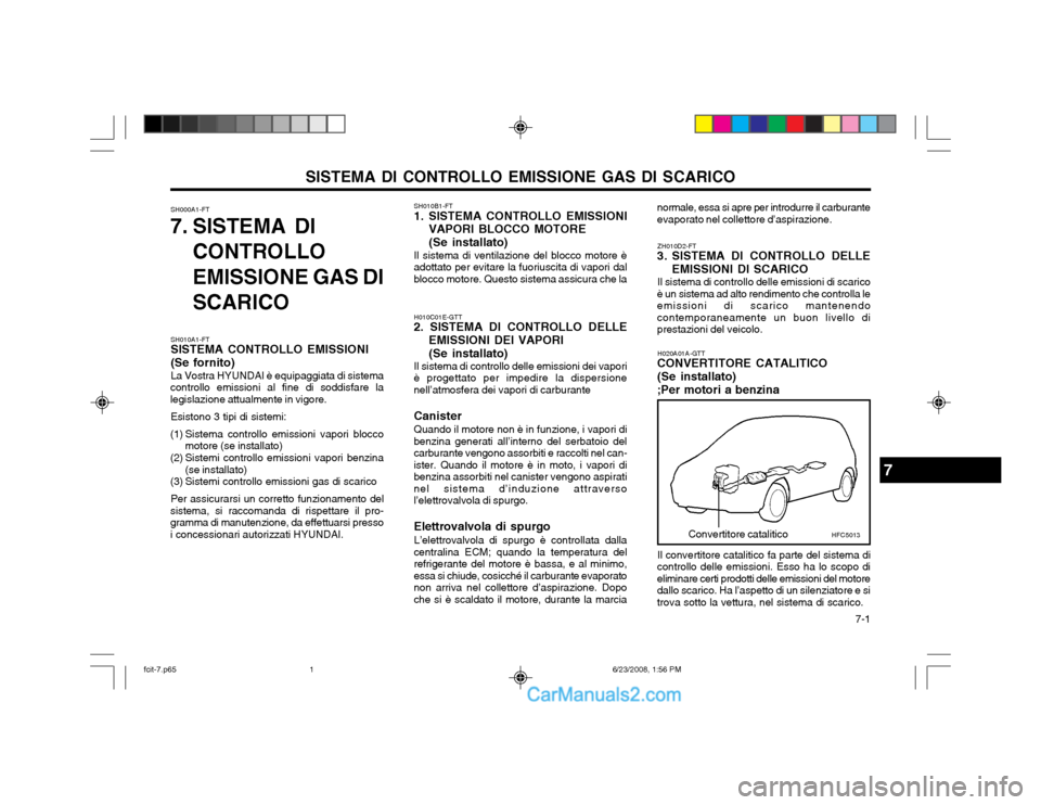 Hyundai Matrix 2003  Manuale del proprietario (in Italian)   7-1
SISTEMA DI CONTROLLO EMISSIONE GAS DI SCARICO
SH000A1-FT
7. SISTEMA DI
CONTROLLO EMISSIONE GAS DI SCARICO SH010B1-FT
1. SISTEMA CONTROLLO EMISSIONI
VAPORI BLOCCO MOTORE (Se installato)
Il sistem