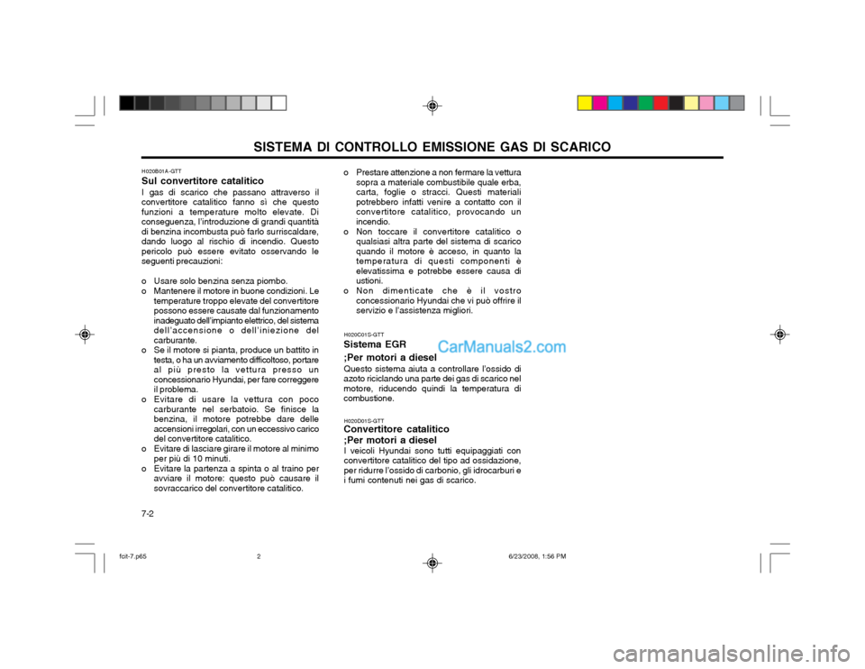 Hyundai Matrix 2003  Manuale del proprietario (in Italian) SISTEMA DI CONTROLLO EMISSIONE GAS DI SCARICO
7-2 o Prestare attenzione a non fermare la vettura
sopra a materiale combustibile quale erba, carta, foglie o stracci. Questi materialipotrebbero infatti 