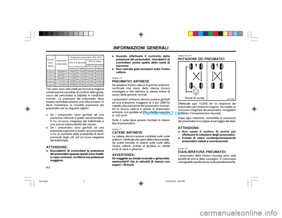 Hyundai Matrix 2003  Manuale del proprietario (in Italian) INFORMAZIONI GENERALI
8-2 o Quando effettuate il controllo della
pressione dei pneumatici, ricordateVi di controllare anche quella della ruota disoccorso.
o Non caricate pesi eccessivi sulla Vostra ve