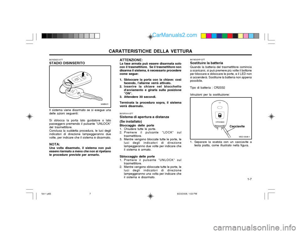Hyundai Matrix 2003 Manuale del proprietario (in Italian) CARATTERISTICHE DELLA VETTURA 1-7
ATTENZIONE: La fase armata può essere disarmata solo
con il trasmettitore. Se il trasmettitore nondisarma il sistema, è necessario procederecome segue:
1. Sblocc Hyundai Matrix 2003 Manuale del proprietario (in Italian) CARATTERISTICHE DELLA VETTURA 1-7
ATTENZIONE: La fase armata può essere disarmata solo
con il trasmettitore. Se il trasmettitore nondisarma il sistema, è necessario procederecome segue:
1. Sblocc