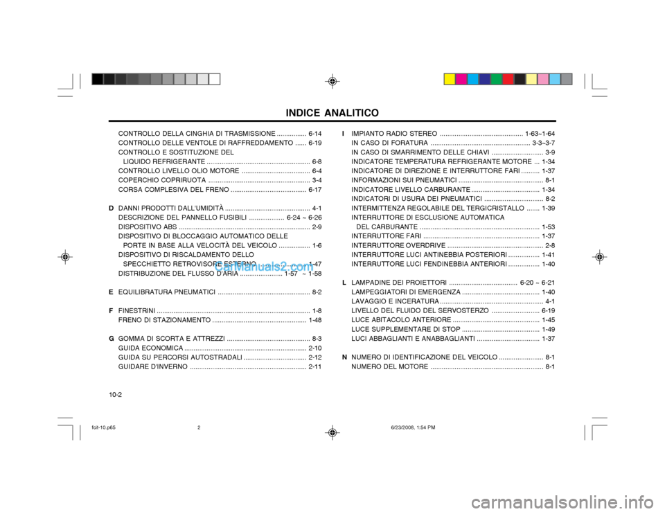 Hyundai Matrix 2003  Manuale del proprietario (in Italian) INDICE ANALITICO
10-2 CONTROLLO DELLA CINGHIA DI TRASMISSIONE
................6-14
CONTROLLO DELLE VENTOLE  DI RAFFREDDAMENTO ......6-19
CONTROLLO E SOSTITUZIONE DEL LIQUIDO REFRIGERANTE .............