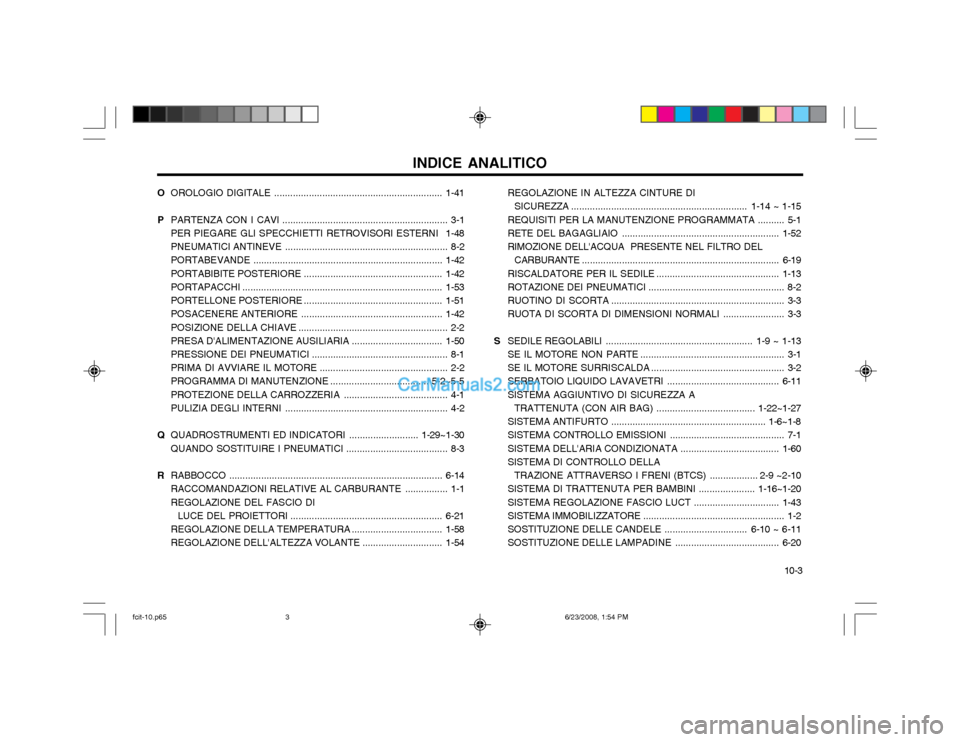 Hyundai Matrix 2003  Manuale del proprietario (in Italian) 10-3
INDICE ANALITICO
O OROLOGIO DIGITALE ............................................................... 1-41
P PARTENZA CON I  CAVI .............................................................. 3-1