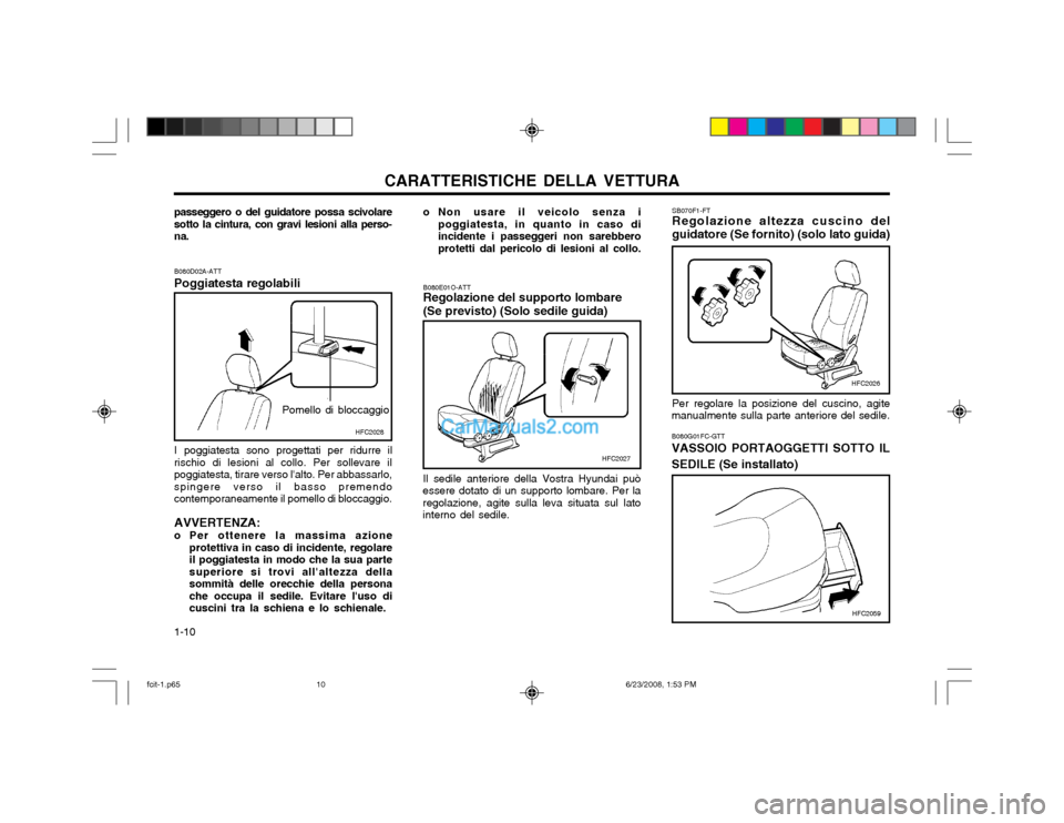 Hyundai Matrix 2003 Manuale del proprietario (in Italian) CARATTERISTICHE DELLA VETTURA
1-10 SB070F1-FT Regolazione altezza cuscino del guidatore (Se fornito) (solo lato guida) Per regolare la posizione del cuscino, agite
manualmente sulla parte anteriore de Hyundai Matrix 2003 Manuale del proprietario (in Italian) CARATTERISTICHE DELLA VETTURA
1-10 SB070F1-FT Regolazione altezza cuscino del guidatore (Se fornito) (solo lato guida) Per regolare la posizione del cuscino, agite
manualmente sulla parte anteriore de