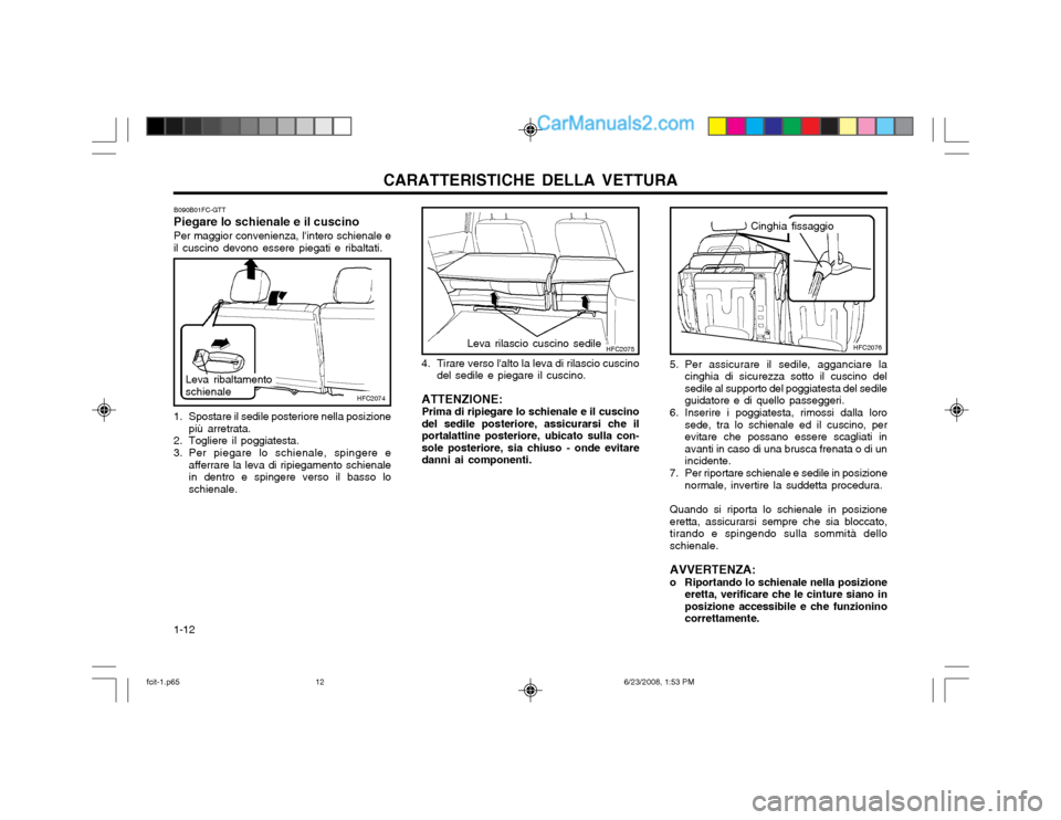 Hyundai Matrix 2003 Manuale del proprietario (in Italian) CARATTERISTICHE DELLA VETTURA
1-12 4. Tirare verso lalto la leva di rilascio cuscino
del sedile e piegare il cuscino.
ATTENZIONE: Prima di ripiegare lo schienale e il cuscino del sedile posteriore, a Hyundai Matrix 2003 Manuale del proprietario (in Italian) CARATTERISTICHE DELLA VETTURA
1-12 4. Tirare verso lalto la leva di rilascio cuscino
del sedile e piegare il cuscino.
ATTENZIONE: Prima di ripiegare lo schienale e il cuscino del sedile posteriore, a