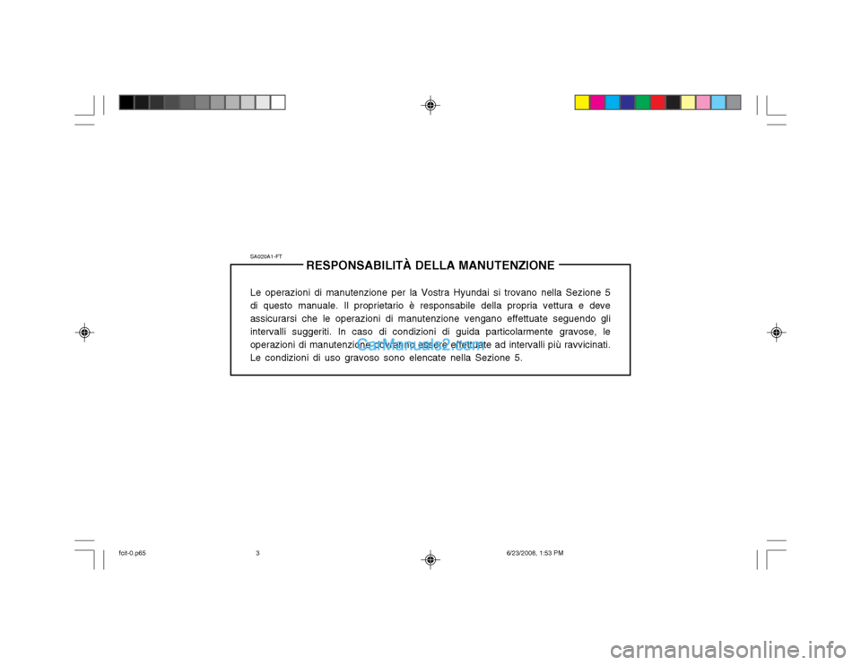 Hyundai Matrix 2003  Manuale del proprietario (in Italian) SA020A1-FTRESPONSABILITÀ DELLA MANUTENZIONE
Le operazioni di manutenzione per la Vostra Hyundai si trovano nella Sezione 5
di questo manuale. Il proprietario è responsabile della propria vettura e d