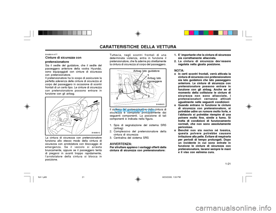 Hyundai Matrix 2003 Manuale del proprietario (in Italian) CARATTERISTICHE DELLA VETTURA 1-21
Il sistema del pretensionatore della cintura di
sicurezza è composto principalmente dai seguenti componenti. La posizione di talicomponenti è indicata nella figur Hyundai Matrix 2003 Manuale del proprietario (in Italian) CARATTERISTICHE DELLA VETTURA 1-21
Il sistema del pretensionatore della cintura di
sicurezza è composto principalmente dai seguenti componenti. La posizione di talicomponenti è indicata nella figur