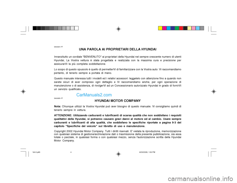 Hyundai Matrix 2003  Manuale del proprietario (in Italian) SA030A1-FTUNA PAROLA AI PROPRIETARI DELLA HYUNDAI
Innanzitutto un cordiale "BENVENUTO" ai proprietari della Hyundai nel sempre crescente numero di utenti
Hyundai, La Vostra vettura è stata progettata