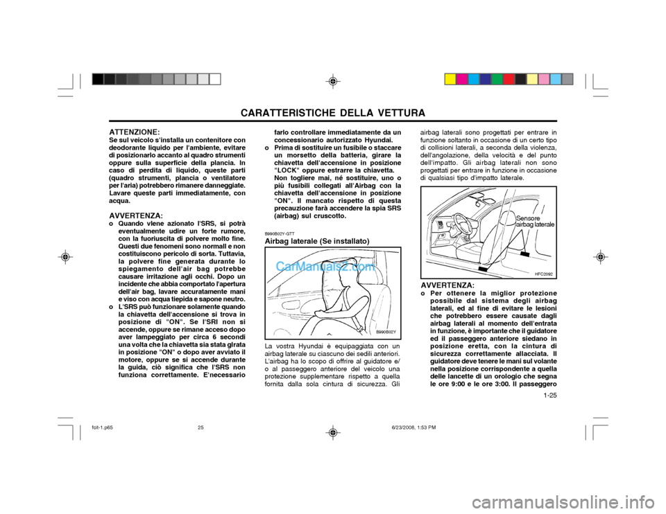 Hyundai Matrix 2003 Manuale del proprietario (in Italian) CARATTERISTICHE DELLA VETTURA 1-25
B990B02Y-GTT
Airbag laterale (Se installato) La vostra Hyundai è equipaggiata con un airbag laterale su ciascuno dei sedili anteriori.Lairbag ha lo scopo di offr Hyundai Matrix 2003 Manuale del proprietario (in Italian) CARATTERISTICHE DELLA VETTURA 1-25
B990B02Y-GTT
Airbag laterale (Se installato) La vostra Hyundai è equipaggiata con un airbag laterale su ciascuno dei sedili anteriori.Lairbag ha lo scopo di offr