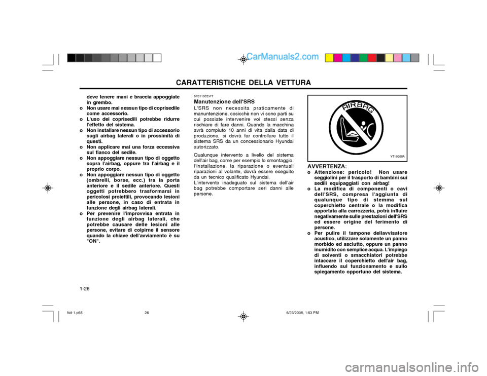 Hyundai Matrix 2003 Manuale del proprietario (in Italian) CARATTERISTICHE DELLA VETTURA
1-26
YT10355A
6FB110C2-FT Manutenzione dellSRSLSRS non necessita praticamente di
manuntenzione, cosicchè non vi sono parti su cui possiate intervenire voi stessi senza Hyundai Matrix 2003 Manuale del proprietario (in Italian) CARATTERISTICHE DELLA VETTURA
1-26
YT10355A
6FB110C2-FT Manutenzione dellSRSLSRS non necessita praticamente di
manuntenzione, cosicchè non vi sono parti su cui possiate intervenire voi stessi senza