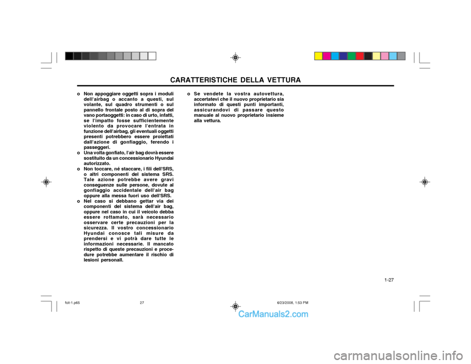 Hyundai Matrix 2003 Manuale del proprietario (in Italian) CARATTERISTICHE DELLA VETTURA 1-27
o Non appoggiare oggetti sopra i moduli
dellairbag o accanto a questi, sul volante, sul quadro strumenti o sulpannello frontale posto al di sopra delvano portaogge Hyundai Matrix 2003 Manuale del proprietario (in Italian) CARATTERISTICHE DELLA VETTURA 1-27
o Non appoggiare oggetti sopra i moduli
dellairbag o accanto a questi, sul volante, sul quadro strumenti o sulpannello frontale posto al di sopra delvano portaogge