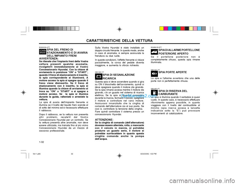 Hyundai Matrix 2003 Manuale del proprietario (in Italian) CARATTERISTICHE DELLA VETTURA
1-32 Sulla Vostra Hyundai è stato installato un
doppio circuito frenante. In questo modo, anche in caso di anomalia, è sempre assicurata lafrenatura su due ruote.
In qu Hyundai Matrix 2003 Manuale del proprietario (in Italian) CARATTERISTICHE DELLA VETTURA
1-32 Sulla Vostra Hyundai è stato installato un
doppio circuito frenante. In questo modo, anche in caso di anomalia, è sempre assicurata lafrenatura su due ruote.
In qu