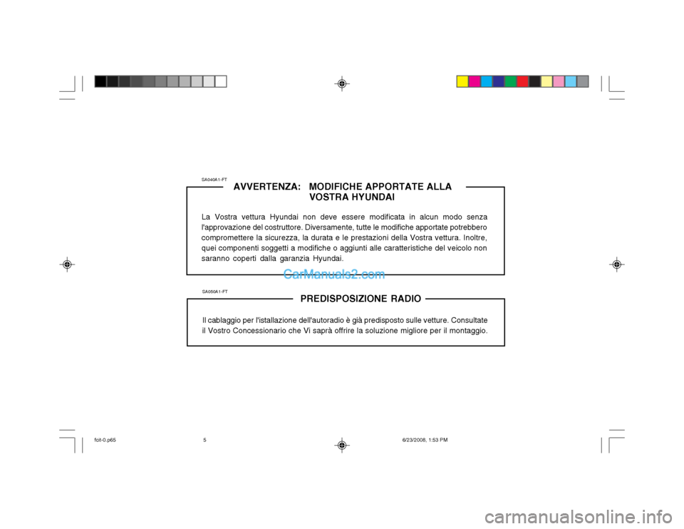 Hyundai Matrix 2003  Manuale del proprietario (in Italian) SA050A1-FTPREDISPOSIZIONE RADIO
Il cablaggio per listallazione dellautoradio è già predisposto sulle vetture. Consultate
il Vostro Concessionario che Vi saprà offrire la soluzione migliore per il