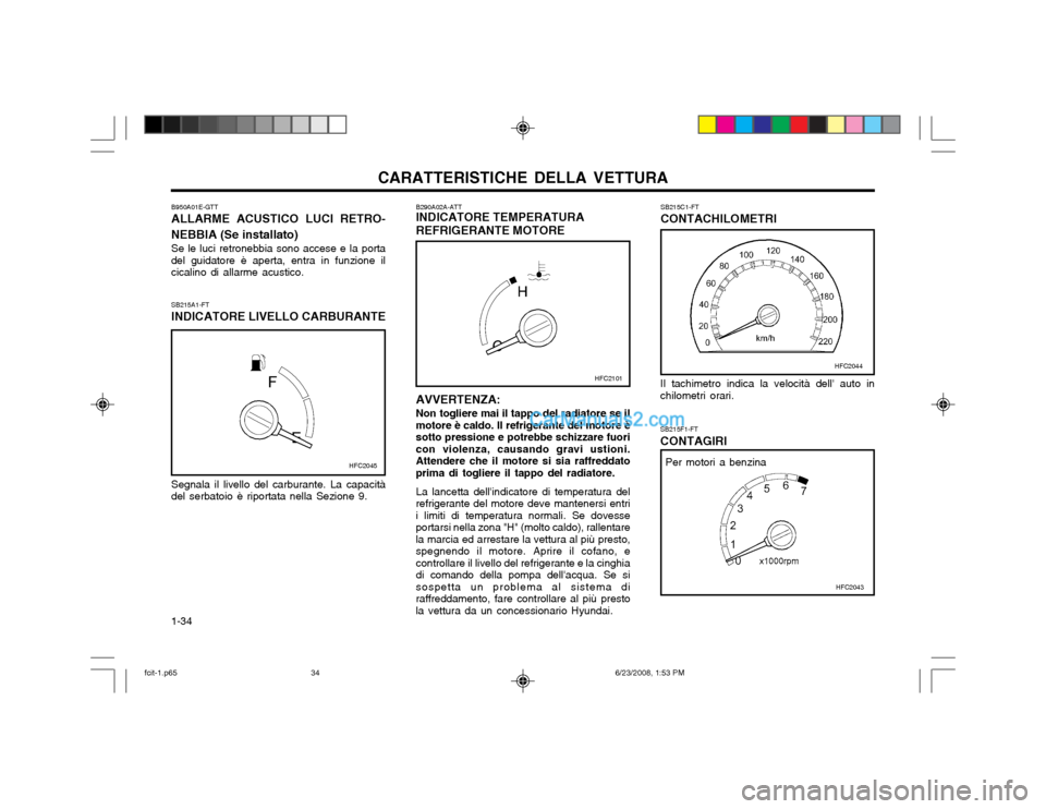 Hyundai Matrix 2003  Manuale del proprietario (in Italian) CARATTERISTICHE DELLA VETTURA
1-34 SB215F1-FT CONTAGIRI
AVVERTENZA: Non togliere mai il tappo del radiatore se il motore è caldo. Il refrigerante del motore è
sotto pressione e potrebbe schizzare fu