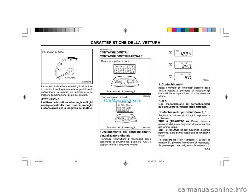 Hyundai Matrix 2003  Manuale del proprietario (in Italian) CARATTERISTICHE DELLA VETTURA  1-35
La lancetta indica il numero dei giri del motore
al minuto. Il contagiri permette al guidatore di determinare la marcia più efficiente e lamigliore combinazione di