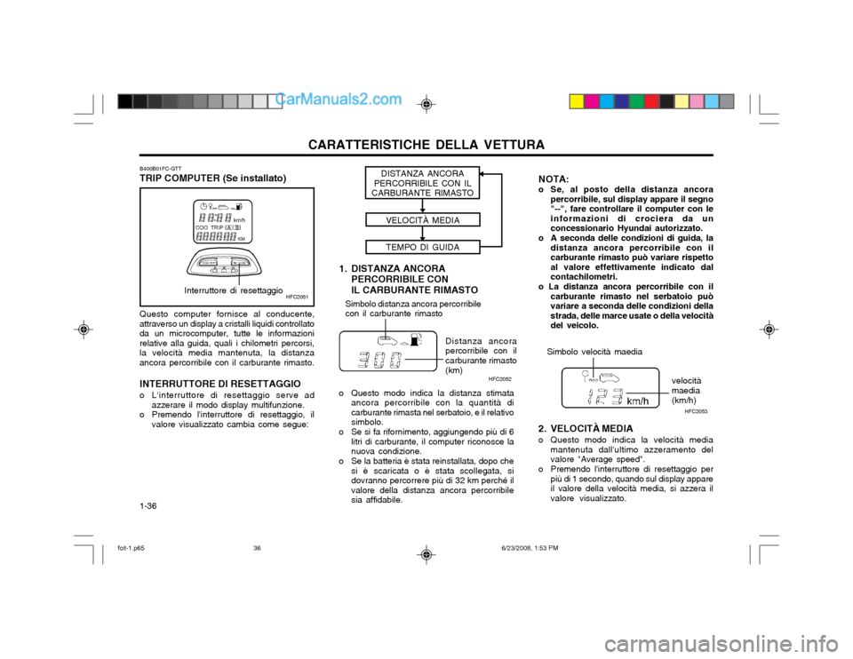 Hyundai Matrix 2003  Manuale del proprietario (in Italian) CARATTERISTICHE DELLA VETTURA
1-36
HFC2051Interruttore di resettaggio
Simbolo distanza ancora percorribile con il carburante rimasto
Distanza ancora percorribile con ilcarburante rimasto (km)Simbolo v