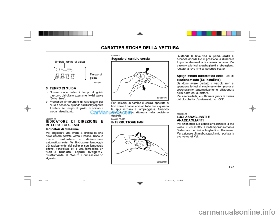 Hyundai Matrix 2003  Manuale del proprietario (in Italian) CARATTERISTICHE DELLA VETTURA  1-37
3. TEMPO DI GUIDA
o Questo modo indica il tempo di guida trascorso dallultimo azzeramento del valore "Drive time".
o Premendo linterruttore di resettaggio per pi