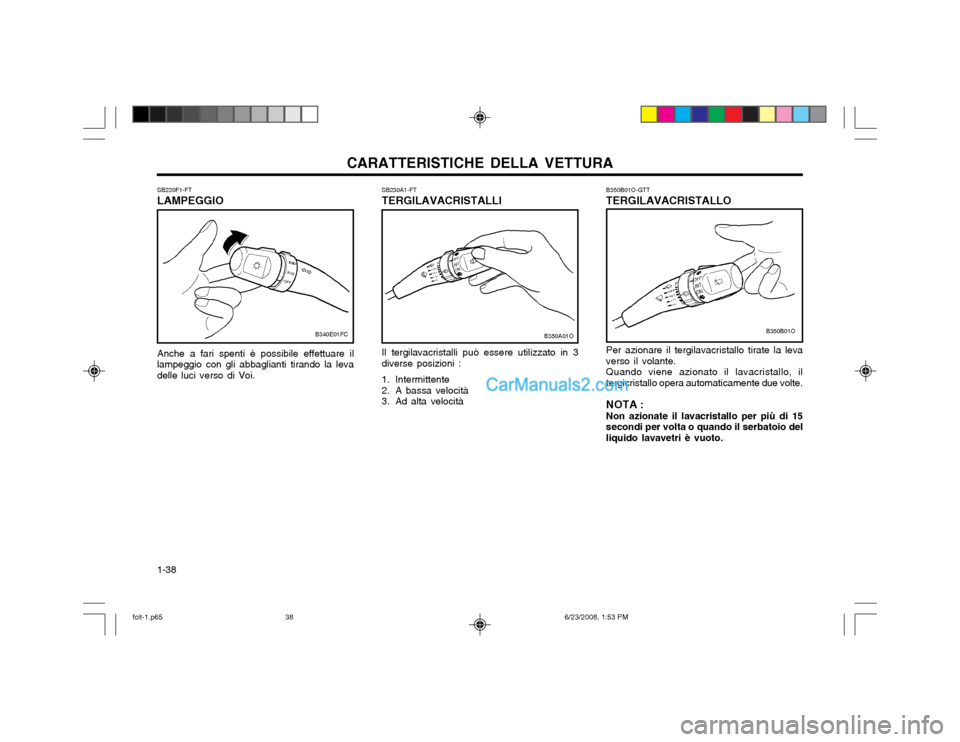 Hyundai Matrix 2003  Manuale del proprietario (in Italian) CARATTERISTICHE DELLA VETTURA
1-38 SB230A1-FT TERGILAVACRISTALLI Il tergilavacristalli può essere utilizzato in 3 diverse posizioni : 
1. Intermittente 
2. A bassa velocità 
3. Ad alta velocità
SB2