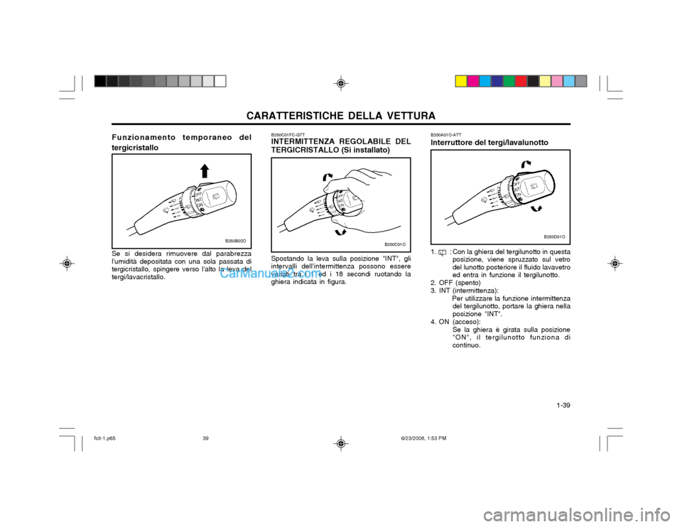 Hyundai Matrix 2003  Manuale del proprietario (in Italian) CARATTERISTICHE DELLA VETTURA  1-39
B350C01FC-GTT INTERMITTENZA REGOLABILE DEL TERGICRISTALLO (Si installato)
B350D01OB350C01O
Spostando la leva sulla posizione "INT", gli intervalli dellintermittenz
