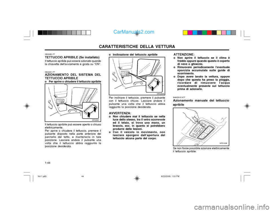 Hyundai Matrix 2003 Manuale del proprietario (in Italian) CARATTERISTICHE DELLA VETTURA
1-44
ATTENZIONE:
o Non aprire il tettuccio se il clima è freddo oppure quando questo è coperto di neve o ghiaccio.
o Rimuovere periodicamente leventuale sporcizia acc Hyundai Matrix 2003 Manuale del proprietario (in Italian) CARATTERISTICHE DELLA VETTURA
1-44
ATTENZIONE:
o Non aprire il tettuccio se il clima è freddo oppure quando questo è coperto di neve o ghiaccio.
o Rimuovere periodicamente leventuale sporcizia acc