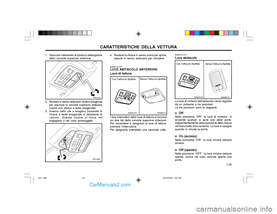 Hyundai Matrix 2003 Manuale del proprietario (in Italian) CARATTERISTICHE DELLA VETTURA 1-45
B480A01E-ATT LUCE ABITACOLO ANTERIORE Luce di lettura I due interruttori della luce di lettura si trovano sui due lati della console superiore anteriore.Per accende Hyundai Matrix 2003 Manuale del proprietario (in Italian) CARATTERISTICHE DELLA VETTURA 1-45
B480A01E-ATT LUCE ABITACOLO ANTERIORE Luce di lettura I due interruttori della luce di lettura si trovano sui due lati della console superiore anteriore.Per accende
