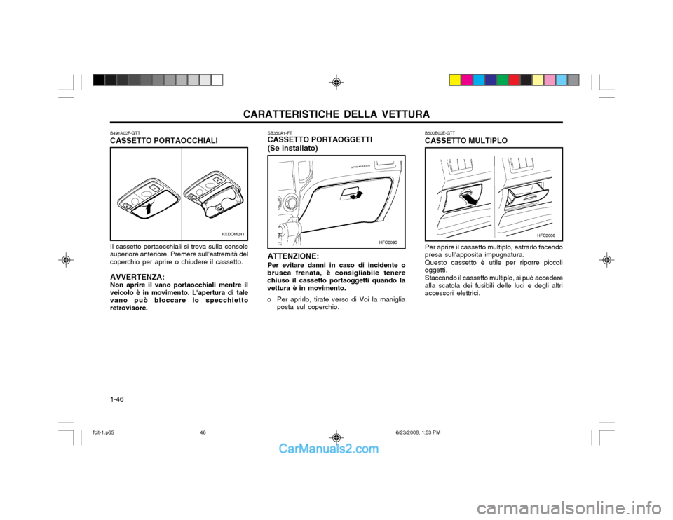 Hyundai Matrix 2003 Manuale del proprietario (in Italian) CARATTERISTICHE DELLA VETTURA
1-46 B500B02E-GTT CASSETTO MULTIPLO Per aprire il cassetto multiplo, estrarlo facendo presa sullapposita impugnatura.Questo cassetto è utile per riporre piccolioggetti. Hyundai Matrix 2003 Manuale del proprietario (in Italian) CARATTERISTICHE DELLA VETTURA
1-46 B500B02E-GTT CASSETTO MULTIPLO Per aprire il cassetto multiplo, estrarlo facendo presa sullapposita impugnatura.Questo cassetto è utile per riporre piccolioggetti.