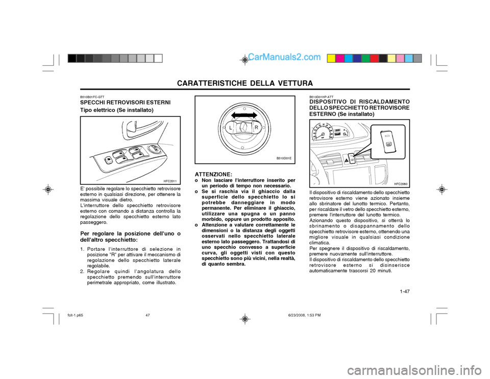 Hyundai Matrix 2003 Manuale del proprietario (in Italian) CARATTERISTICHE DELLA VETTURA 1-47
B510B01FC-GTT SPECCHI RETROVISORI ESTERNI Tipo elettrico (Se installato)
E possibile regolare lo specchietto retrovisore
esterno in qualsiasi direzione, per ottene Hyundai Matrix 2003 Manuale del proprietario (in Italian) CARATTERISTICHE DELLA VETTURA 1-47
B510B01FC-GTT SPECCHI RETROVISORI ESTERNI Tipo elettrico (Se installato)
E possibile regolare lo specchietto retrovisore
esterno in qualsiasi direzione, per ottene